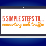 5 Simple Steps To Converting Your Web Traffic