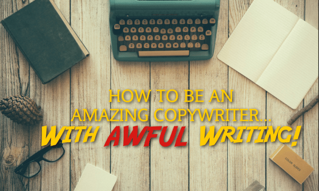 How To Be an Amazing Copywriter… with “Awful” Writing!