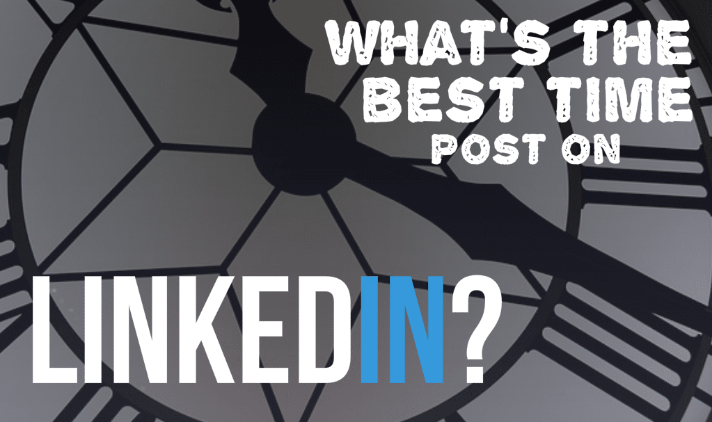 What’s The Best Time To Post On LinkedIn?