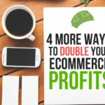 4 More Proven Ways to Double Your eCommerce Sales Now